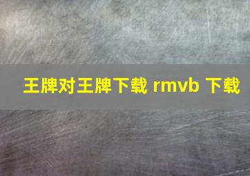 王牌对王牌下载 rmvb 下载